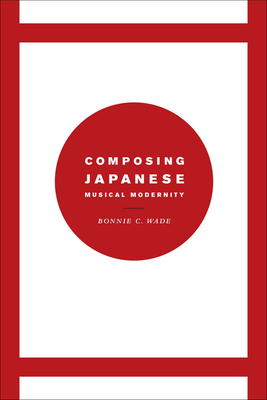 Composing Japanese Musical Modernity - Wade, Bonnie C