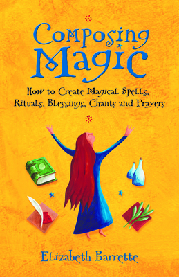 Composing Magic: How to Create Magical Spells, Rituals, Blessings, Chants, and Prayer - Barrette, Elizabeth