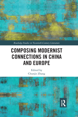 Composing Modernist Connections in China and Europe - Zhang, Chunjie