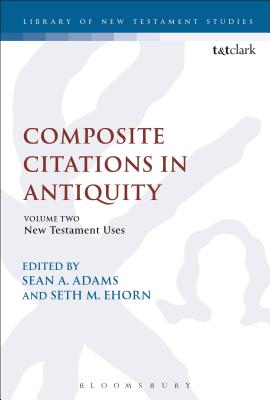 Composite Citations in Antiquity: Volume 2: New Testament Uses - Adams, Sean A (Editor), and Keith, Chris (Editor), and Ehorn, Seth M (Editor)