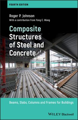 Composite Structures of Steel and Concrete: Beams, Slabs, Columns and Frames for Buildings - Johnson, Roger P, and Wang, Yong C (Contributions by)