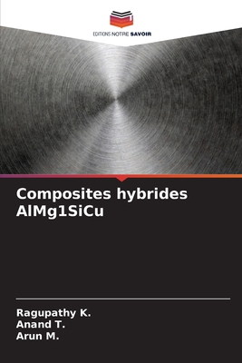 Composites hybrides AlMg1SiCu - K, Ragupathy, and T, Anand, and M, Arun