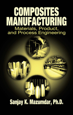 Composites Manufacturing: Materials, Product, and Process Engineering - Mazumdar, Sanjay