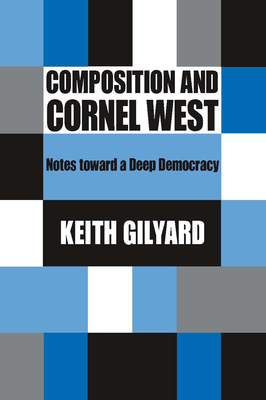 Composition and Cornel West: Notes Toward a Deep Democracy - Gilyard, Keith