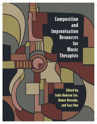 Composition and Improvisation Resources for Music Therapists - Lee, Colin A. (Editor), and Pun, Sara (Editor)