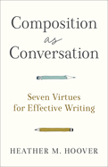 Composition as Conversation: Seven Virtues for Effective Writing