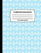 Composition Book College Ruled: Blue Pastel and White Damask Notebook for School, Cute Journal for Girls, Boys, Kids, Students, Teachers, Home, Class & Office Supplies