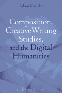 Composition, Creative Writing Studies, and the Digital Humanities