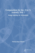 Composition for the 21st  century, Vol 1: Image-making for Animation
