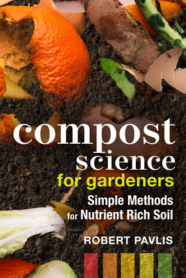 Compost Science for Gardeners: Simple Methods for Nutrient-Rich Soil - Pavlis, Robert