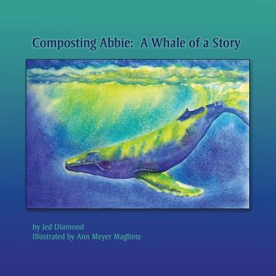 Composting Abbie: A Whale of a Story - Diamond, Jed