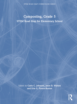 Composting, Grade 5: Stem Road Map for Elementary School - Johnson, Carla C (Editor), and Walton, Janet B (Editor), and Peters-Burton, Erin E (Editor)