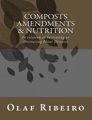 Composts Amendments & Nutrition: In relation to Increasing or Decreasing Plant Diseases - Ribeiro, Olaf