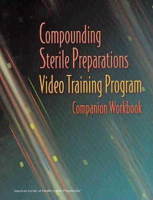 Compounding Sterile Preparations Video Training Program Companion Workbook - Ashp, and Buchanan, E Clyde