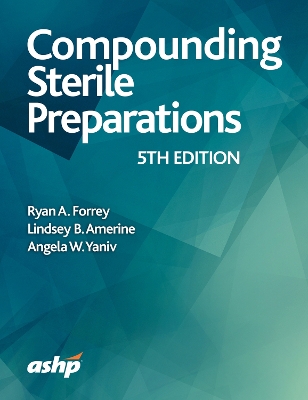 Compounding Sterile Preparations - Forrey, Ryan A., and Amerine, Lindsey B., and Yaniv, Angela W.