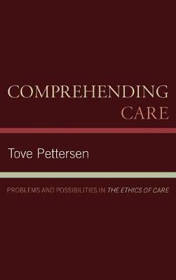 Comprehending Care: Problems and Possibilities in The Ethics of Care - Pettersen, Tove