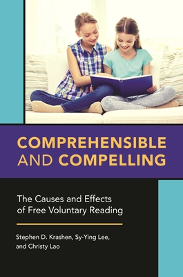 Comprehensible and Compelling: The Causes and Effects of Free Voluntary Reading - Krashen, Stephen D., and Lee, Sy-Ying, and Lao, Christy