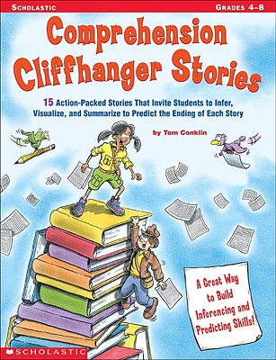 Comprehension Cliffhanger Stories: 15 Action-Packed Stories That Invite Students to Infer, Visualize, and Summarize to Predict the Ending of Each Story - Conklin, Tom