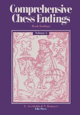 Comprehensive Chess Endings Volume 5 Rook Endings - Averbakh, Yuri, and Kopayev, Nikolai, and Neat, Kenneth P (Translated by)