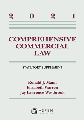Comprehensive Commercial Law: 2021 Statutory Supplement - Mann, Ronald J, and Warren, Elizabeth, and Westbrook, Jay