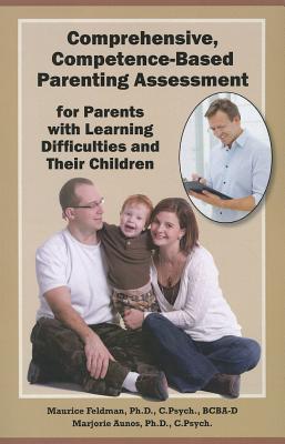 Comprehensive, Competence-Based Parenting Assessment for Parents with Learning Difficulties and Their Children - Feldman, Maurice, Ph.D., and Aunos, Marjorie, Ph.D.