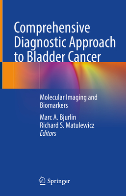 Comprehensive Diagnostic Approach to Bladder Cancer: Molecular Imaging and Biomarkers - Bjurlin, Marc A (Editor), and Matulewicz, Richard S (Editor)