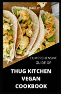 Comprehensive Guide of Thug Kitchen Vegan Cookbook: Thug Kitchen Vegan Recipes with Deliciously Simple Ingredients For Weight loss Controlling Diabetes