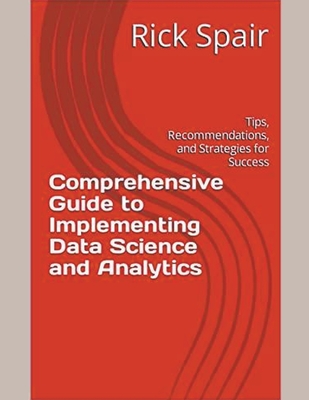 Comprehensive Guide to Implementing Data Science and Analytics: Tips, Recommendations, and Strategies for Success - Spair, Rick