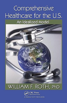 Comprehensive Healthcare for the U.S.: An Idealized Model - Roth, William F