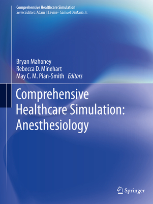 Comprehensive Healthcare Simulation: Anesthesiology - Mahoney, Bryan (Editor), and Minehart, Rebecca D (Editor), and Pian-Smith, May C M (Editor)