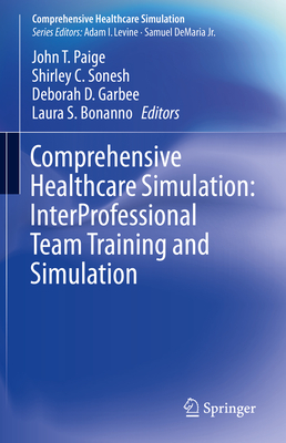 Comprehensive Healthcare Simulation: Interprofessional Team Training and Simulation - Paige, John T (Editor), and Sonesh, Shirley C (Editor), and Garbee, Deborah D (Editor)