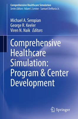 Comprehensive Healthcare Simulation: Program & Center Development - Seropian, Michael A (Editor), and Keeler, George R (Editor), and Naik, Viren N (Editor)