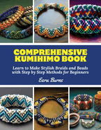 Comprehensive Kumihimo Book: Learn to Make Stylish Braids and Beads with Step by Step Methods for Beginners