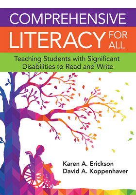 Comprehensive Literacy for All: Teaching Students with Significant Disabilities to Read and Write - Erickson, Karen, Dr., and Koppenhaver, David, Dr., and Yoder, David E, Dr. (Foreword by)