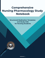 Comprehensive Nursing Pharmacology Study Notebook: A Structured Guide for Recording Drug Information, Mastering Pharmacology Concepts, and Excelling in Clinical Rotations.