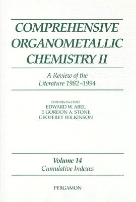 Comprehensive Organometallic Chemistry II, Volume 14: Comprehensive Organometallic Chemistry II: A Review of the Literature 1982-1994: Cumulative Indexes - Abel, Edward W (Editor)