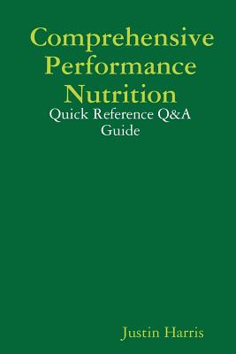 Comprehensive Performance Nutrition: Quick Reference Q&A Guide - Harris, Justin