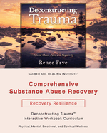 Comprehensive Substance Abuse Recovery: Deconstructing Trauma(TM) Interactive Workbook Curriculum