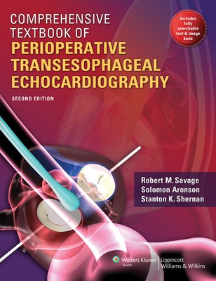 Comprehensive Textbook of Perioperative Transesophageal Echocardiography - Savage, Robert M, MD, Facc (Editor), and Aronson, Solomon, MD, Facc, Fccp (Editor), and Shernan, Stanton K, MD (Editor)