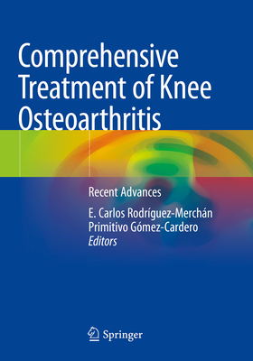 Comprehensive Treatment of Knee Osteoarthritis: Recent Advances - Rodrguez-Merchn, E Carlos (Editor), and Gmez-Cardero, Primitivo (Editor)