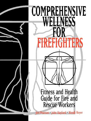 Comprehensive Wellness for Firefighters: Fitness and Health Guide for Fire and Rescue Workers - Pearson, Jon, and Hayford, John, and Royer, Wendi