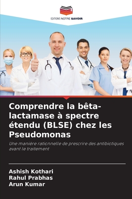 Comprendre la b?ta-lactamase ? spectre ?tendu (BLSE) chez les Pseudomonas - Kothari, Ashish, and Prabhas, Rahul, and Kumar, Arun