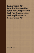 Compressed Air - Practical Information Upon Air-Compression and the Transmission and Application of Compressed Air