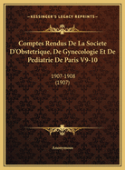 Comptes Rendus de La Societe D'Obstetrique, de Gynecologie Et de Pediatrie de Paris V9-10: 1907-1908 (1907)