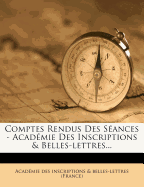 Comptes Rendus Des Sances - Acadmie Des Inscriptions & Belles-lettres...