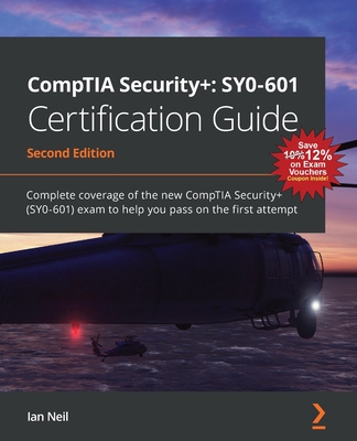 CompTIA Security+: SY0-601 Certification Guide: Complete coverage of the new CompTIA Security+ (SY0-601) exam to help you pass on the first attempt - Neil, Ian