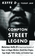 Compton Street Legend: Notorious Keffe D's Street-Level Accounts of Tupac and Biggie Murders, Death Row Origins, Suge Knight, Puffy Combs, and Crooked Cops