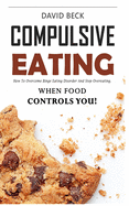 Compulsive Eating: Food Addiction That Controls You. - How to overcome binge eating disorder and stop emotional hunger attacks right now. Intuitive recovery method.