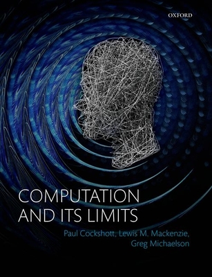 Computation and its Limits - Cockshott, Paul, and Mackenzie, Lewis M, and Michaelson, Gregory