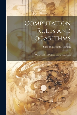 Computation Rules and Logarithms: With Tables of Other Useful Functions - Holman, Silas Whitcomb